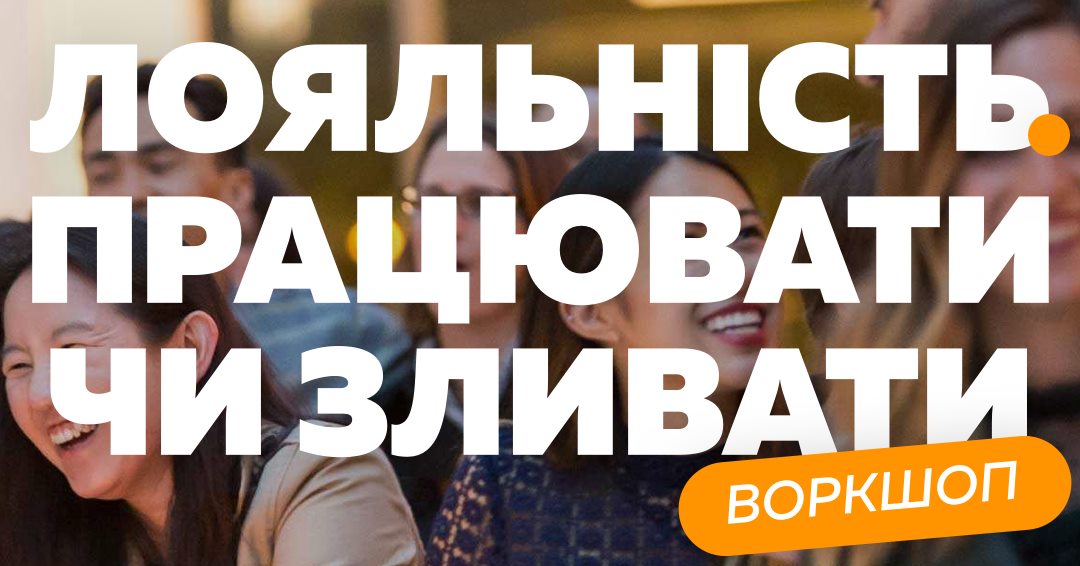 Лояльність – працювати чи зливати. Workshop