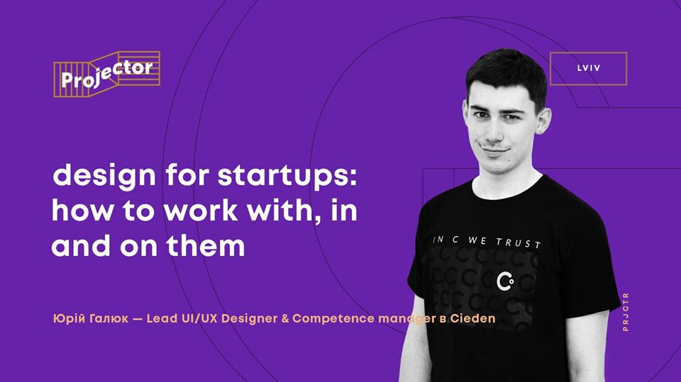Лекція «Design for startups. How to work With, In and On them»